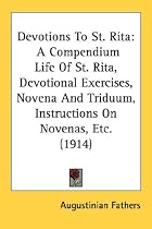 Devotions To St. Rita: A Compendium Life Of St. Rita, Devotional Exercises, Novena And Triduum, Instructions On Novenas, Etc. (1914)