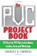 The PVC Project Book: 101 Uses for PVC Pipe in the Home, Garden, Farm and Workshop