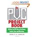 The PVC Project Book: 101 Uses for PVC Pipe in the Home, Garden, Farm and Workshop