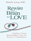 Rewire Your Brain for Love: Creating Vibrant Relationships Using the Science of Mindfulness