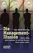 Die Management-Illusion: Warum Erfolg nicht kopierbar ist und was Manager daraus lernen sollten