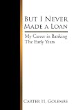 But I Never Made a Loan: My Career in Banking The Early Years 41mNKQXhGyL. SL160 But I Never Made a Loan: My Career in Banking The Early Years