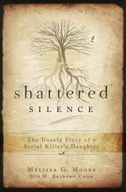 Melissa G. Moore: Shattered Silence : The Untold Story of a Serial Killer's Daughter (Paperback); 2009 Edition