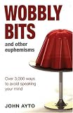 Wobbly Bits and Other Euphemisms: Over 3,000 Ways to Avoid Speaking Your Mind
