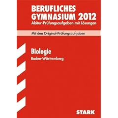 Abitur-Pr�fungsaufgaben Berufliche Gymnasien Baden-W�rttemberg. Mit L�sungen; Biologie 2012; Mit den Original-Pr�fungsaufgaben. Jahrg�nge 2005, 2008 - 2011. Abitur-Pr�fungsaufgaben