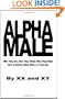 Alpha Male: Who They Are, How They Think, What They Want, How To Attract, Meet, Marry & Train One