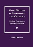 What matters in reforming the Church? : Puritan grievances under Elizabeth I