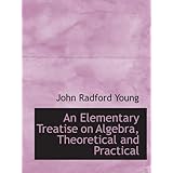 an elementary treatise on algebra theoretical and practical