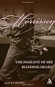 Morrissey: The Pageant of His Bleeding Heart