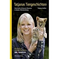 Tatjanas Tiergeschichten: Streicheln, Schauen, Staunen in Baden-W�rttemberg. Das Buch zur Landesschau-Serie
