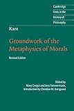 Kant: Groundwork of the Metaphysics of Morals (Cambridge Texts in the History of Philosophy)