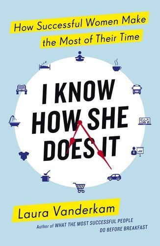 By Laura Vanderkam - I Know How She Does it: How Successful Women Make the Most of The (2015-07-10) [Paperback]
