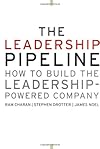 The Leadership Pipeline: How to Build the Leadership Powered Company