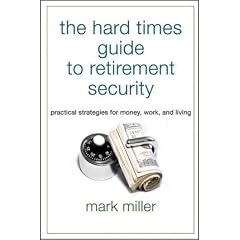 (THE HARD TIMES GUIDE TO RETIREMENT SECURITY: PRACTICAL STRATEGIES FOR MONEY, WORK, AND LIVING) BY MILLER, MARK(AUTHOR)Paperback Jun-2010
