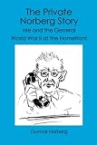 The Private Norberg Story: Me and the General WWII at the homefront