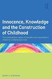 Innocence, knowledge, and the construction of childhood : the contradictory nature of sexuality and censorship in children's contemporary lives