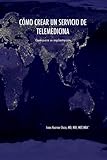 Como Crear un Servicio de Telemedicina. Guia Para su Implantacion (Spanish Edition)
