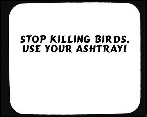 Stop killing birds. Use your ashtray! Decorated Mouse Pad