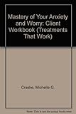 Mastery of your anxiety and worry. Client workbook