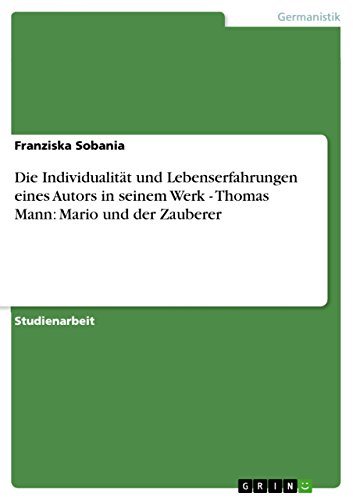 Die Individualität und Lebenserfahrungen eines Autors in seinem Werk - Thomas Mann: Mario und der Zauberer (German Edition)