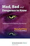 Mad, bad and dangerous to know : reflections of a forensic practitioner