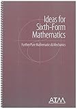 Ideas for sixth-form mathematics : further pure mathematics & mechanics