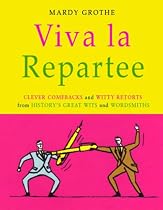 Viva La Repartee: Clever Comebacks and Witty Retorts from History's Great Wits and Wordsmiths