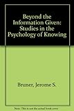 Beyond the information given : studies in the psychology of knowing