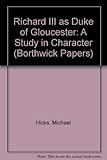 Richard III as Duke of Gloucester : a study in character