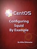 CentOS 6.2 Configuring Squid By Example (CentOS 6.2 By Example)