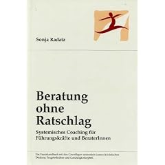 Beratung ohne Ratschlag "Systemisches Coaching f�r F�hrungskr�fte und BeraterInnen"