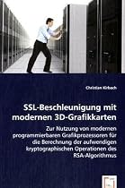 SSL-Beschleunigung mit modernen 3D-Grafikkarten: Zur Nutzung von modernen programmierbaren Grafikprozessoren für die Berechnung der aufwendigen kryptographischen Operationen des RSA-Algorithmus