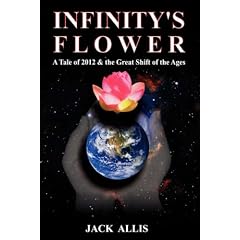 Infinity's Flower: A Tale of 2012 & the Great Shift of the Ages
