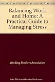 Balancing work and home : a practical guide to managing stress