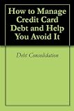 How to Manage Credit Card Debt and Help You Avoid It