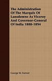  : The Administration Of The Marquis Of Lansdowne As Viceroy And Governor-General Of India 1888-1894