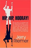 Hip, Hip, Hooray!: The True Story of a Bi-lateral Total Hip Replacement Patient: A Serious, Technical and Sometimes Humorous View on What You Can Expect ... of a New Hip, or 2, and a New Life!