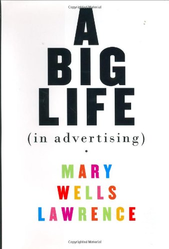 A Big Life in Advertising, by Mary Wells Lawrence