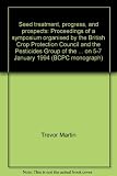 Seed treatment: progress and prospects : proceedings of a symposium organised by the British Crop Protection Council and the Pesticides Group of the Society of Chemical Industry and held at the Univer