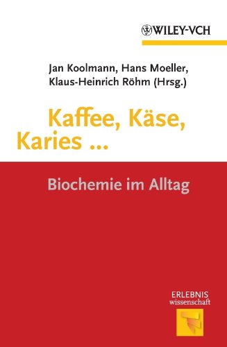 Kaffee, Käse, Karies ...: Biochemie im Alltag (Erlebnis Wissenschaft) (German Edition)