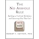 The No Asshole Rule: Building a Civilized Workplace and Surviving One That Isn't