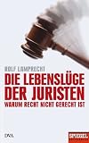 Die Lebenslüge der Juristen: Warum Recht nicht gerecht ist. Ein SPIEGEL-Buch