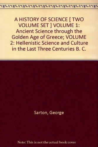 A HISTORY OF SCIENCE [ TWO VOLUME SET ] VOLUME 1: Ancient Science through the Golden Age of Greece; VOLUME 2: Hellenistic Science and Culture in the Last Three Centuries B. C.