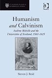 Humanism and Calvinism : Andrew Melville and the universities of Scotland, 1560-1625