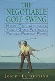 The Negotiable Golf Swing: How to Improve Your Game Without Picture-Perfect Form
