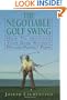 The Negotiable Golf Swing: How to Improve Your Game Without Picture-Perfect Form