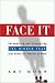 Face It: Recognizing and Conquering the Hidden Fear That Drives All Conflict at Work