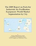 The 2009 Report on Parts for Industrial Air Purification Equipment: World Market Segmentation by City