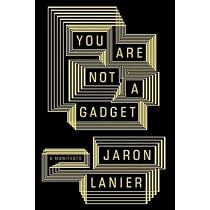 You Are Not a Gadget: A Manifesto