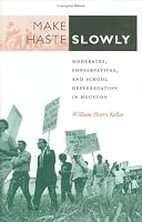 Make Haste Slowly: Moderates, Conservatives, and School Desegregation in Houston (Centennial Series of the Association of Former Students, Texas a & M University)